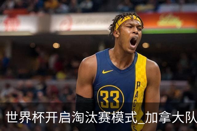 世界杯开启淘汰赛模式 加拿大队首进赛事16强