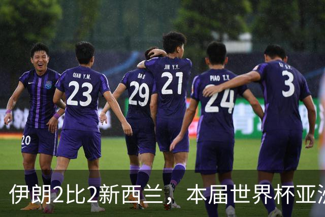 伊朗2比2新西兰，本届世界杯亚洲球队保持不败