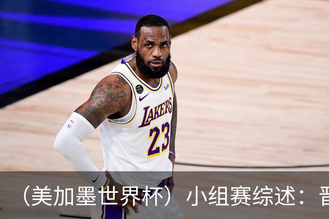 （美加墨世界杯）小组赛综述：晋级悬念留至最后一刻 亚洲军团后劲不足